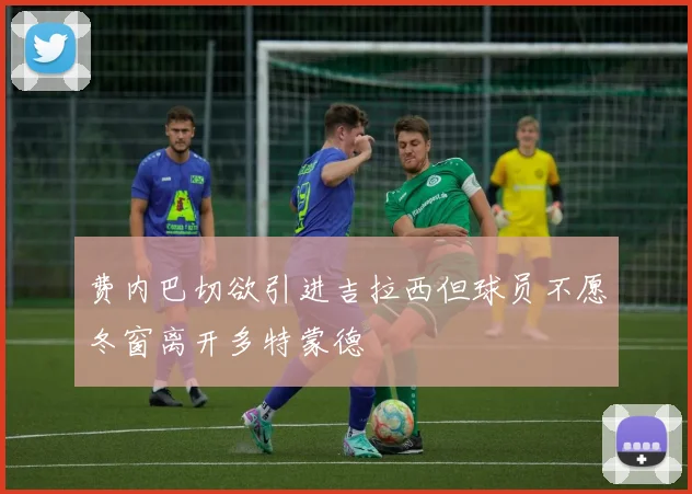 费内巴切欲引进吉拉西但球员不愿冬窗离开多特蒙德