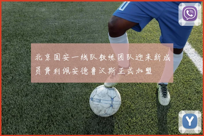 北京国安一线队教练团队迎来新成员费利佩安德鲁汉斯正式加盟