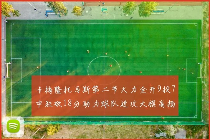 卡梅隆托马斯第二节火力全开9投7中狂砍18分助力球队进攻大旗高扬